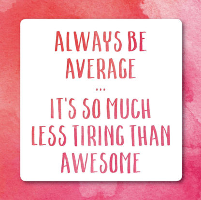 Always be average